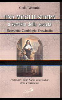 Una moglie-suora a servizio della società. Benedetta Cambiagio Frassinello, fondatrice delle Suore benedettine della Provvidenza