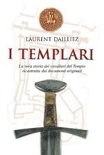 I Templari. La vera storia dei cavalieri del tempio ricostruita dai documenti originali