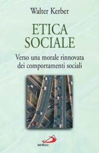 Etica sociale. Verso una morale rinnovata dei comportamenti sociali - Walter Kerber - copertina