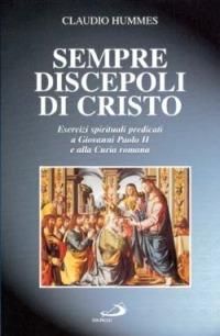 Sempre discepoli in Cristo. Esercizi spirituali predicati a Giovanni Paolo II e alla Curia romana - Claudio Hummes - copertina