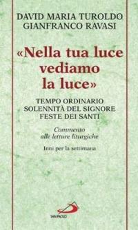 «Nella tua luce vediamo la luce». Tempo ordinario. Solennità del Signore. Feste dei santi. Commento alle letture liturgiche. Inni per la settimana - David Maria Turoldo,Gianfranco Ravasi - copertina