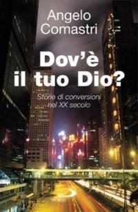 Dov'è il tuo Dio? Storie di conversioni nel XX secolo - Angelo Comastri - copertina
