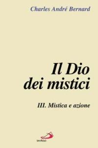 Il Dio dei mistici. Vol. 3: Mistica e azione. - Charles-André Bernard - copertina