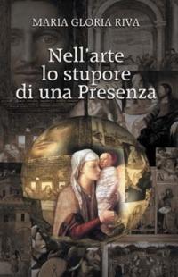 Nell'arte lo stupore di una presenza - Maria Gloria Riva - copertina