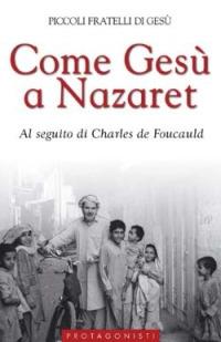 Come Gesù a Nazaret. Al seguito di Charles de Foucauld - copertina