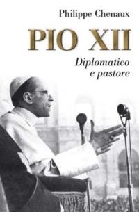 Pio XII. Diplomatico e pastore - Philippe Chenaux - copertina