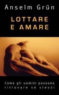 Lottare e amare. Come gli uomini possono ritrovare se stessi - Anselm Grün - copertina