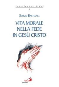 Vita morale nella fede in Gesù Cristo - Sergio Bastianel - copertina