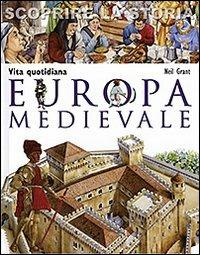 Europa medievale. Vita quotidiana. Scoprire la storia - Neil Grant - copertina