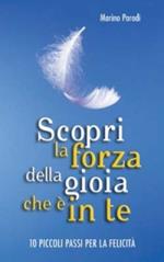 Scopri la forza della gioia che è in te. Dieci piccoli passi per la felicità