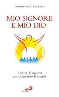 Mio Signore e mio Dio! 7 schemi di preghiera per l'adorazione eucaristica - Domenico Castellano - copertina