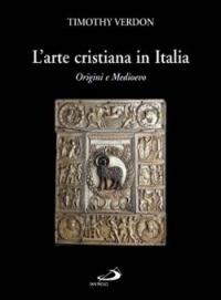 L' arte cristiana in Italia. Vol. 1: Origini e Medioevo. - Timothy Verdon - copertina