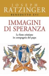 Immagini di speranza. Le feste cristiane in compagnia del papa - Benedetto XVI (Joseph Ratzinger) - copertina
