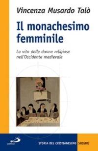 Il monachesimo femminile. La vita delle donne religiose nell'Occidente medievale - Vincenza Musardo Talò - copertina