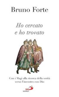 Ho cercato e ho trovato. Con i Magi alla ricerca della verità verso l'incontro con Dio - Bruno Forte - copertina