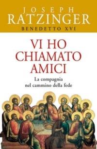 Vi ho chiamato amici. La compagnia nel cammino della fede - Benedetto XVI (Joseph Ratzinger) - copertina