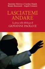 Lasciatemi andare. La forza della debolezza di Giovanni Paolo II