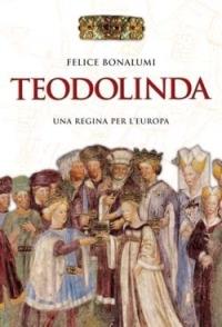 Teodolinda. Una regina per l'Europa - Felice Bonalumi - copertina