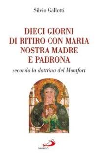 Dieci giorni di ritiro con Maria nostra madre e padrona. Secondo la dottrina di Montfort - Silvio Gallotti - copertina