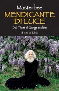 Mendicante di luce. Dal Tibet al Gange e oltre: da Buddha a Dio - Masterbee - copertina