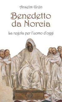 Benedetto da Norcia. La Regola per l'uomo d'oggi - Anselm Grün - copertina