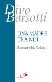 Una madre tra noi. Il messaggio della Madonna - Divo Barsotti - copertina