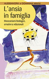 L' ansia in famiglia. Meccanismi biologici, emotivi e relazionali - Giovanna Vanni,Alessandra Vanni - copertina