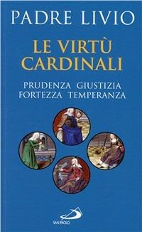 Le virtù cardinali. Prudenza, giustizia, fortezza, temperanza - Livio Fanzaga - copertina