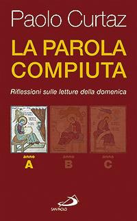 La parola compiuta. Riflessioni sulle letture della domenica. Anno A - Paolo Curtaz - copertina