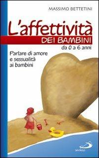 L'affettività dei bambini. Da 0 a 6 anni. Parlare di amore e sessualità ai bambini - Massimo Bettetini - copertina