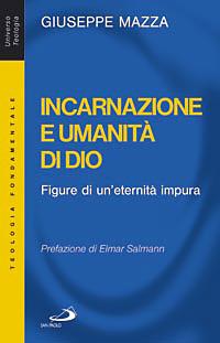 Incarnazione e umanità di Dio. Figure di un'eternità impura - Giuseppe Mazza - copertina