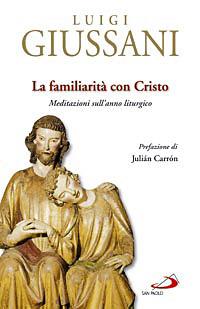 La familiarità con Cristo. Meditazioni sull'anno liturgico - Luigi Giussani - copertina