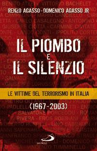 Il piombo e il silenzio. Le vittime del terrorismo (1967-2003) - Renzo Agasso,Domenico Agasso - copertina