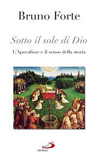 Sotto il sole di Dio. L'Apocalisse e il senso della storia - Bruno Forte - copertina