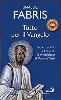 Tutto per il Vangelo. La personalità, il pensiero, la metodologia di Paolo di Tarso - Rinaldo Fabris - copertina