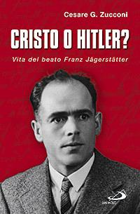 Cristo o Hitler? Vita del beato Franz Jäegerstäetter - Cesare G. Zucconi - copertina