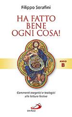 Ha fatto bene ogni cosa! Commenti esegetici e teologici alle letture festive. Anno B