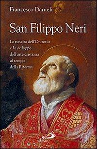 San Filippo Neri. La nascita dell'Oratorio e lo sviluppo dell'arte cristiana al tempo della Riforma - Francesco Danieli - copertina
