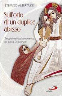 Sull'orlo di un duplice abisso. Teologia e spiritualità monastica nei diari di Divo Barsotti - Stefano Albertazzi - copertina
