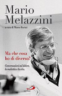 Ma che cosa ho di diverso? Conversazioni sul dolore, la malattia e la vita - Mario Melazzini - copertina