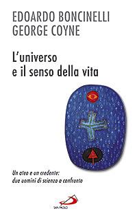 L' universo e il senso della vita. Un ateo e un credente: due uomini di scienza a confronto - Edoardo Boncinelli,George V. Coyne - copertina