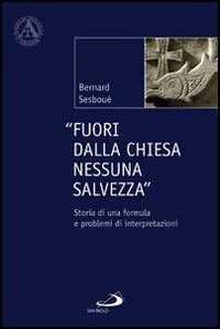 Libro Fuori dalla Chiesa nessuna salvezza. Storia di una formula e problemi di interpretazione Bernard Sesboüé