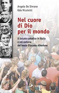 Nel cuore di Dio per il mondo. Il laicato cattolico in Italia e nel carisma del Beato Giacomo Alberione (1884-1971) - Angelo De Simone,Odo Nicoletti - copertina