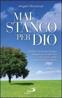 Mai stanco per Dio. Il beato Tommaso Reggio arcivescovo di Genova e fondatore delle Suore di Santa Marta - Angelo Montonati - copertina