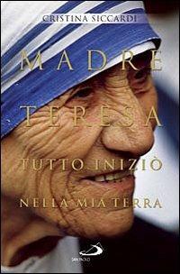 Madre Teresa. Tutto iniziò nella mia terra. Con lettere inedite alla famiglia - Cristina Siccardi - copertina