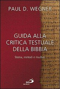 Guida alla critica testuale della Bibbia. Storia, metodi e risultati - Paul D. Wegner - copertina