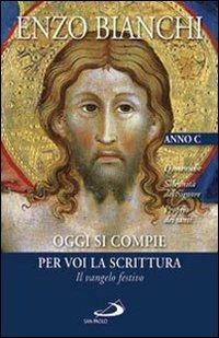 Oggi si compie per voi la Scrittura. Il vangelo festivo. Domeniche; Solennità del Signore, Proprio dei santi. Anno C - Enzo Bianchi - copertina