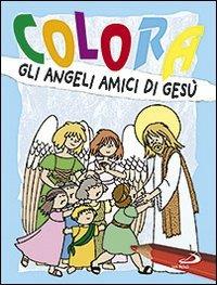 Colora gli angeli amici di Gesù - Antonio Tarzia,Carla Cortesi - copertina