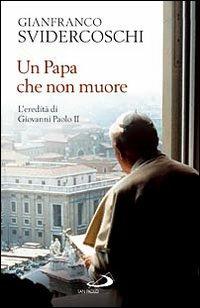 Un papa che non muore. L'eredità di Giovanni Paolo II - Gian Franco Svidercoschi - copertina
