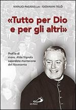 Tutto per Dio e per gli altri. Profilo di mons. Aldo Vignola sacerdote mantovano del Novecento